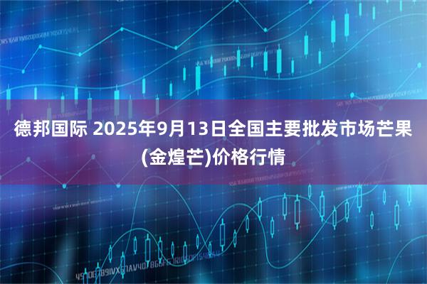 德邦国际 2025年9月13日全国主要批发市场芒果(金煌芒)价格行情