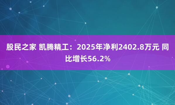 股民之家 凯腾精工：2025年净利2402.8万元 同比增长56.2%